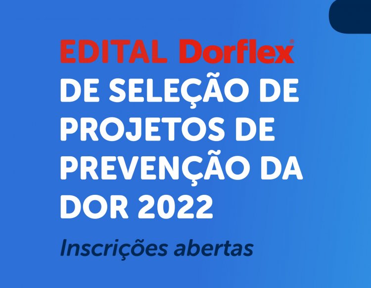 EDITAL DORFLEX DE SELEÇÃO  DE PROJETOS DE PREVENÇÃO DA DOR 2022